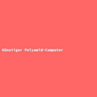 Günstiger Polyamid-Computer