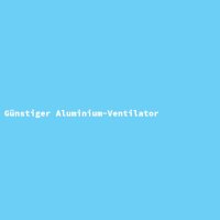 Günstiger Aluminium-Ventilator