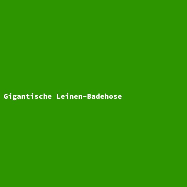 Gigantische Leinen-Badehose