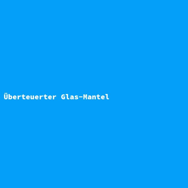 Überteuerter Glas-Mantel